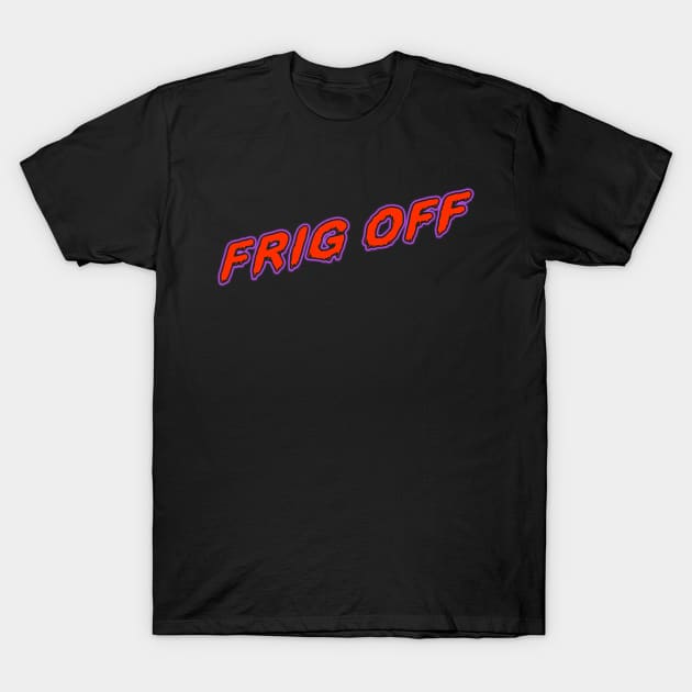 Frig Off T-Shirt by Doom & Gloom Club